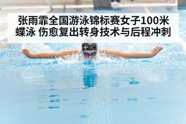 张雨霏全国游泳锦标赛女子100米蝶泳 伤愈复出转身技术与后程冲刺