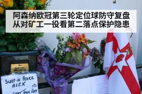 阿森纳欧冠第三轮定位球防守复盘 从对矿工一役看第二落点保护隐患